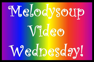 Melodysoup Video Wednesday – Week 5