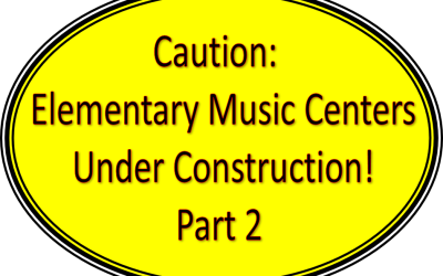 Caution! Primary Music Centers Under Construction – Part 2
