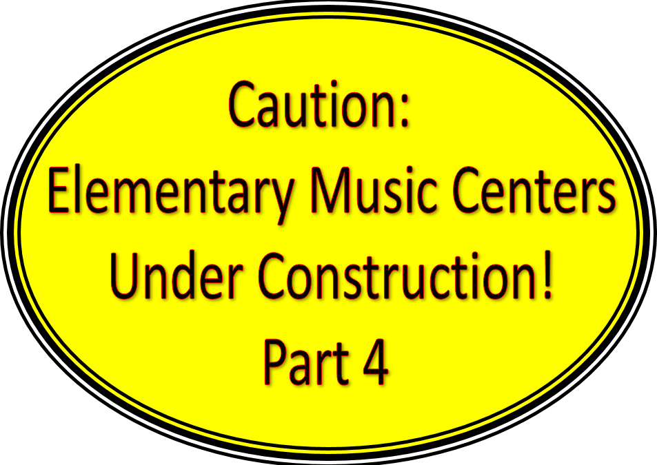 Caution!  Elementary Music Centers Under Construction – Part 4