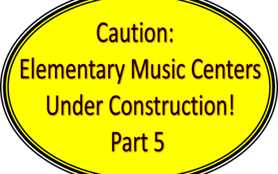 Caution!  Elementary Music Centers Under Construction – Part 5