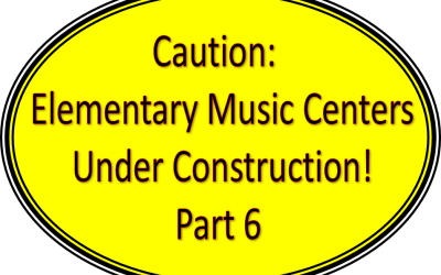 Caution: Elementary Music Centers Under Construction – Part 6