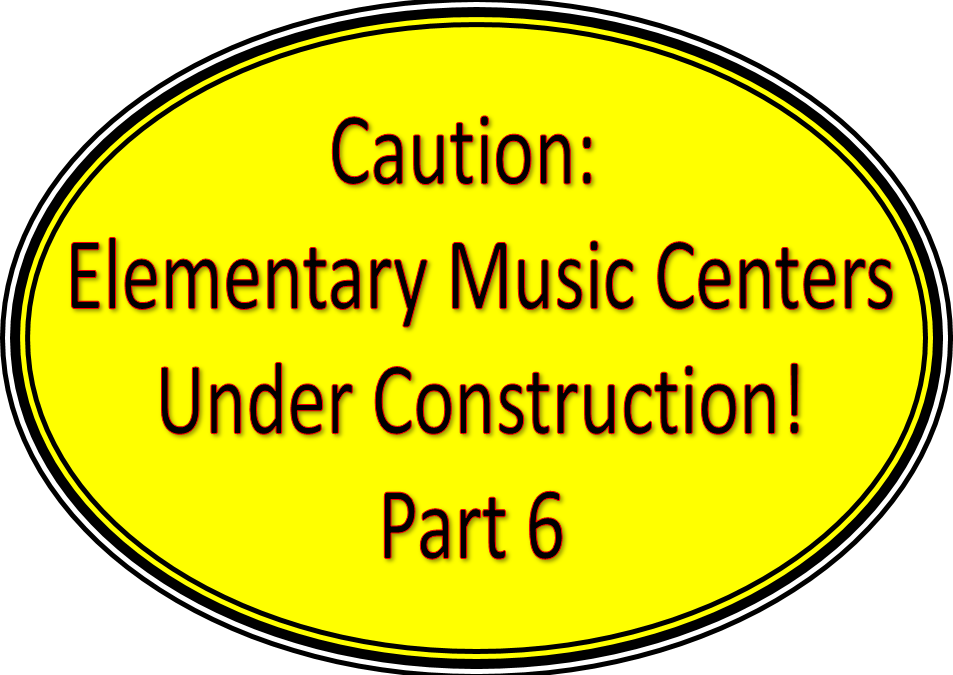 Caution: Elementary Music Centers Under Construction – Part 6