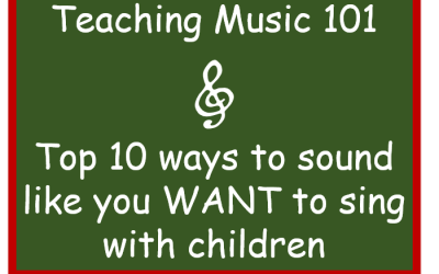 Teaching Music 101 – Top 10 ways to sound like you want to sing with children