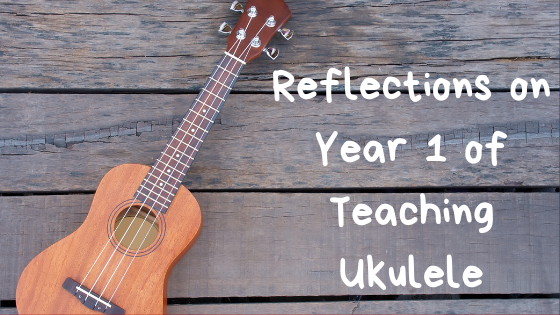 Reflections On Year 1 of Teaching Ukulele