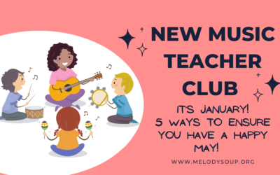 New Music Teacher Club – It’s January!  – 5 Ways to ensure you have a HAPPY MAY!